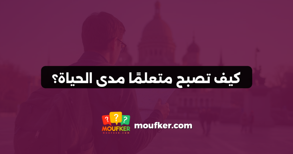 كيف تصبح متعلمًا مدى الحياة؟