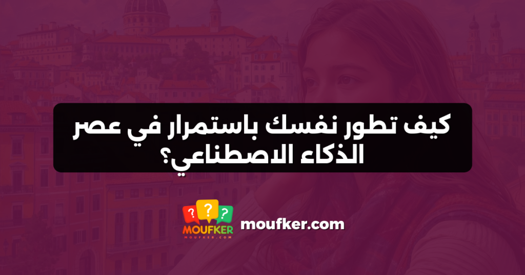 كيف تطور نفسك باستمرار في عصر الذكاء الاصطناعي؟