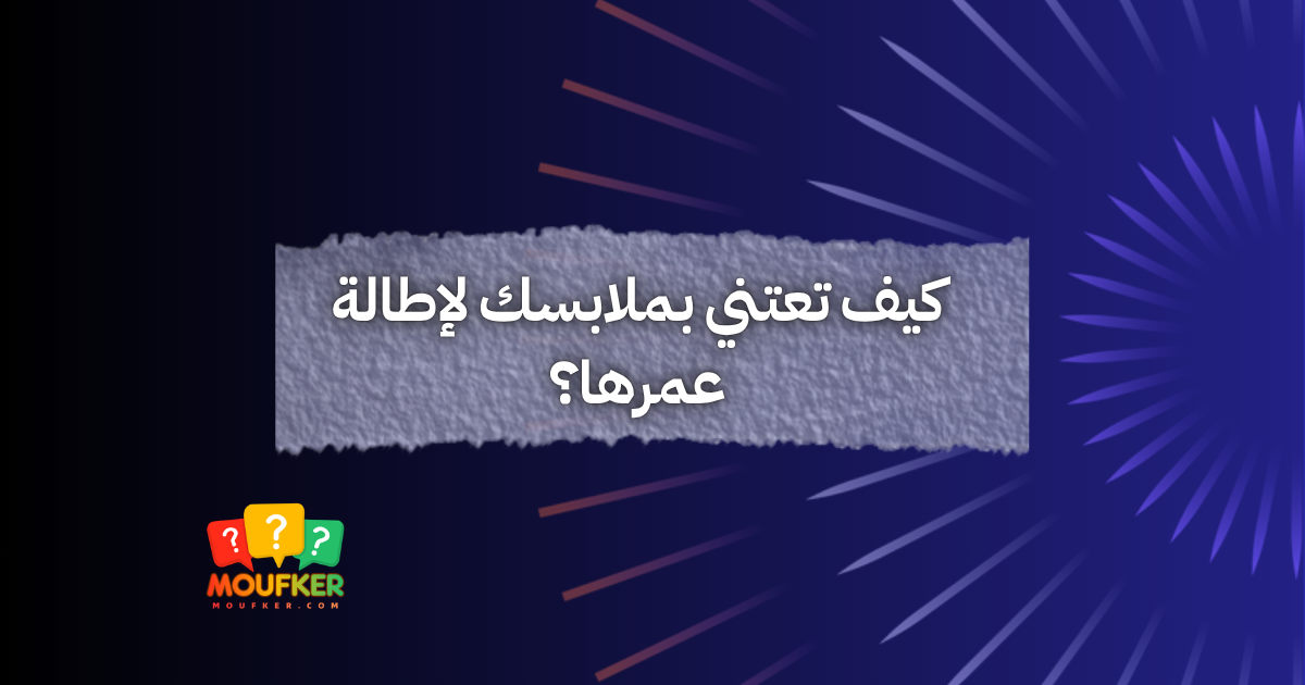 كيف تعتني بملابسك لإطالة عمرها؟