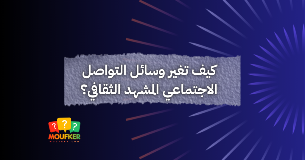 كيف تغير وسائل التواصل الاجتماعي المشهد الثقافي؟