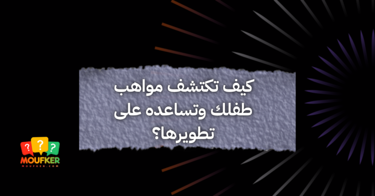 كيف تكتشف مواهب طفلك وتساعده على تطويرها؟