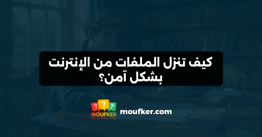 كيف تنزل الملفات من الإنترنت بشكل آمن؟