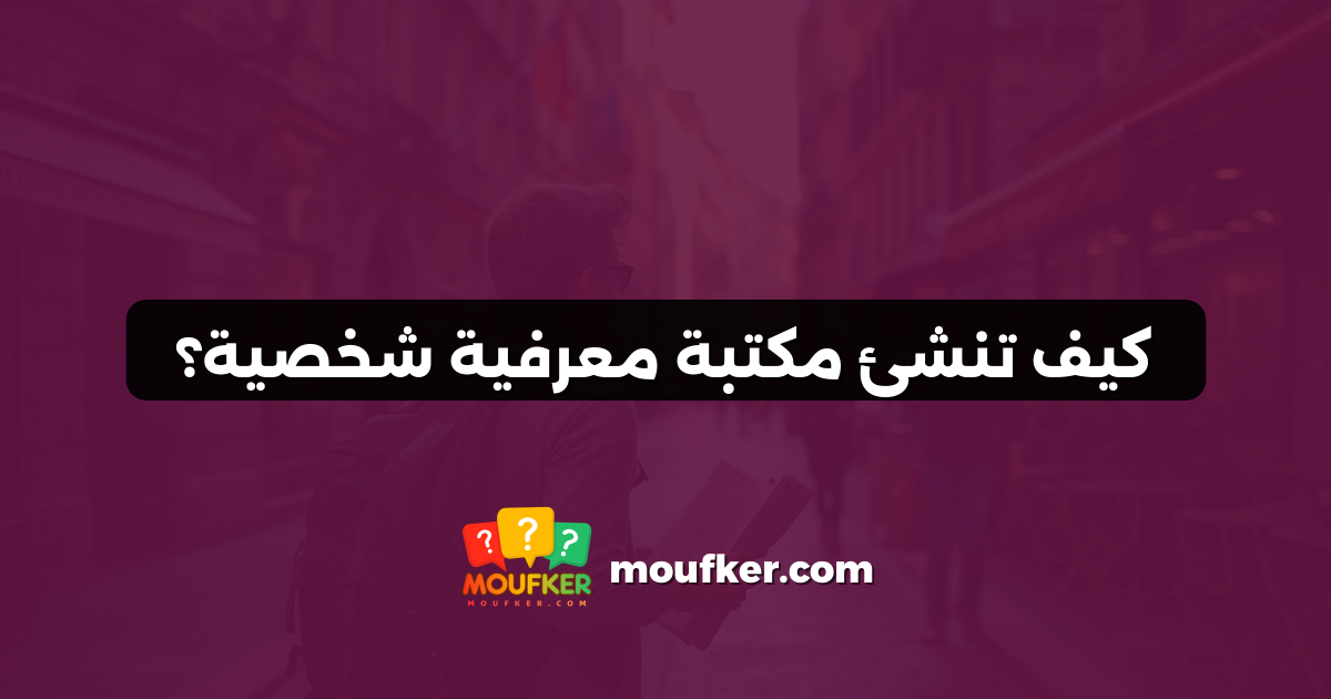 كيف تنشئ مكتبة معرفية شخصية؟
