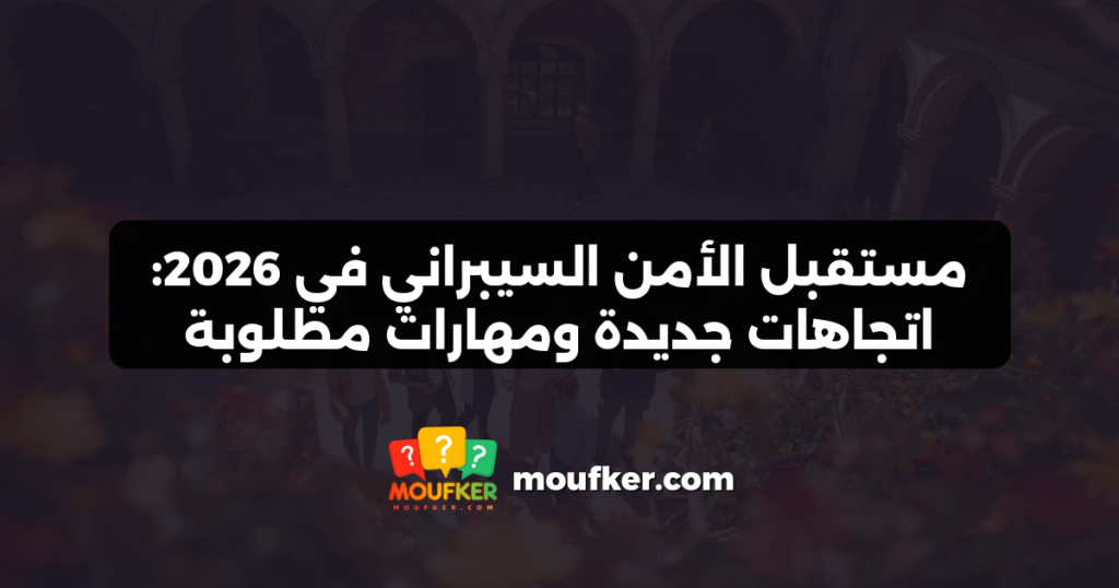 مستقبل الأمن السيبراني في 2026: اتجاهات جديدة ومهارات مطلوبة
